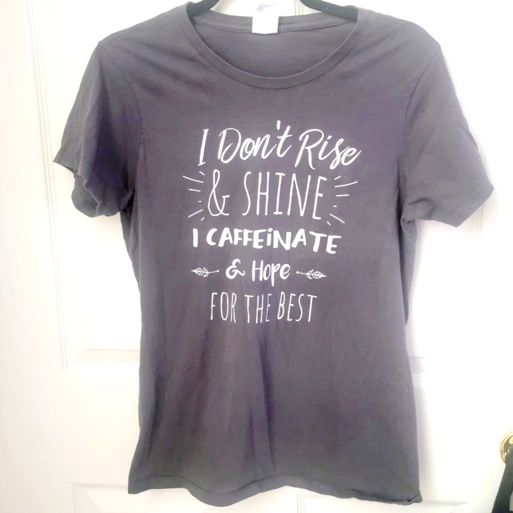 Womans Funny T Shirt S L " I don't rise & shine" I caffinate & hope 4 the best"